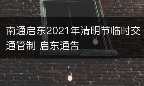 南通启东2021年清明节临时交通管制 启东通告