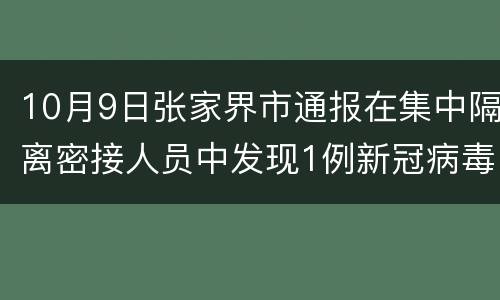 10月9日张家界市通报在集中隔离密接人员中发现1例新冠病毒感染者活动轨迹