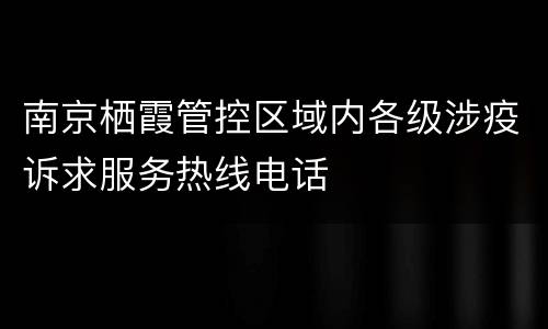 南京栖霞管控区域内各级涉疫诉求服务热线电话