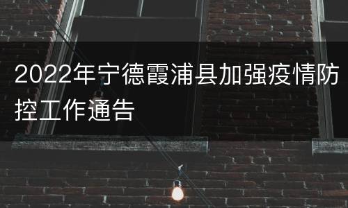 2022年宁德霞浦县加强疫情防控工作通告