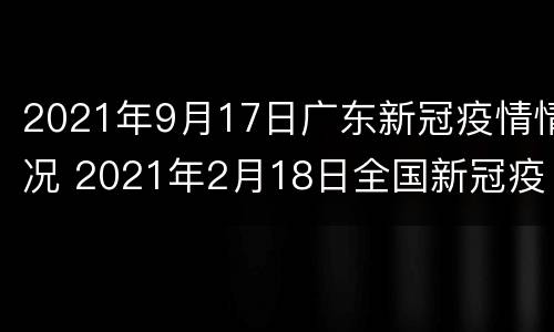 2021年9月17日广东新冠疫情情况 2021年2月18日全国新冠疫情
