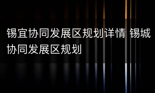 锡宜协同发展区规划详情 锡城协同发展区规划