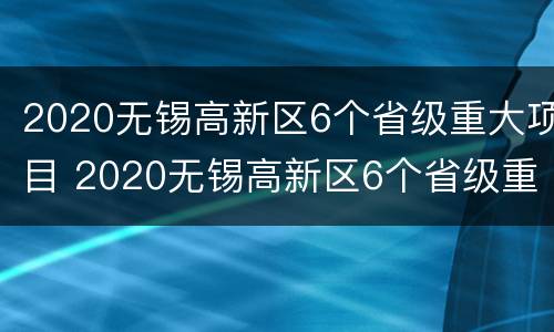 2020无锡高新区6个省级重大项目 2020无锡高新区6个省级重大项目
