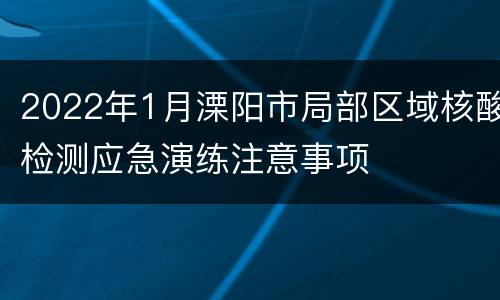 2022年1月溧阳市局部区域核酸检测应急演练注意事项