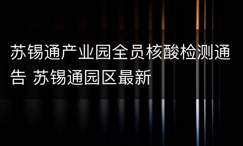 苏锡通产业园全员核酸检测通告 苏锡通园区最新