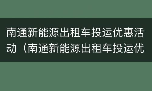 南通新能源出租车投运优惠活动（南通新能源出租车投运优惠活动有哪些）