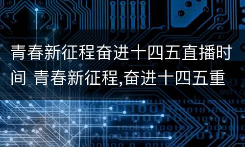 青春新征程奋进十四五直播时间 青春新征程,奋进十四五重播