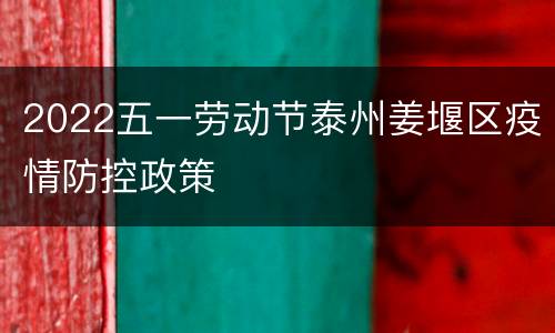 2022五一劳动节泰州姜堰区疫情防控政策