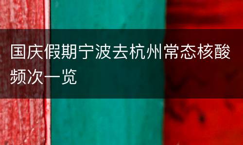 国庆假期宁波去杭州常态核酸频次一览