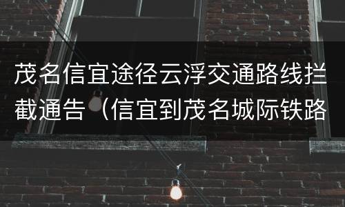 茂名信宜途径云浮交通路线拦截通告（信宜到茂名城际铁路）