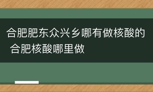 合肥肥东众兴乡哪有做核酸的 合肥核酸哪里做