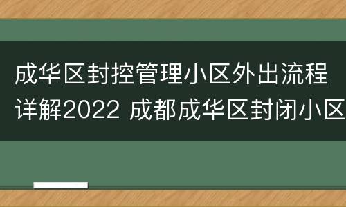 成华区封控管理小区外出流程详解2022 成都成华区封闭小区什么时候解禁