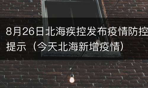 8月26日北海疾控发布疫情防控提示（今天北海新增疫情）