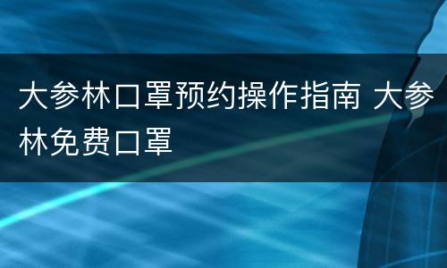 大参林口罩预约操作指南 大参林免费口罩