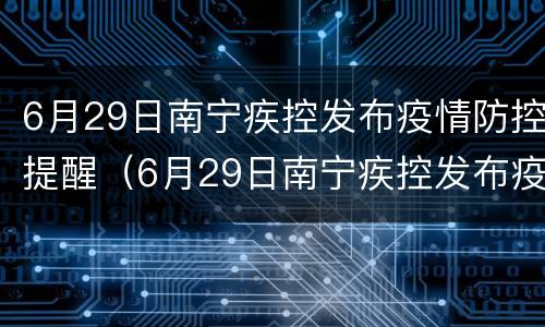 6月29日南宁疾控发布疫情防控提醒（6月29日南宁疾控发布疫情防控提醒短信）