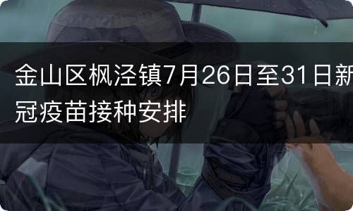 金山区枫泾镇7月26日至31日新冠疫苗接种安排