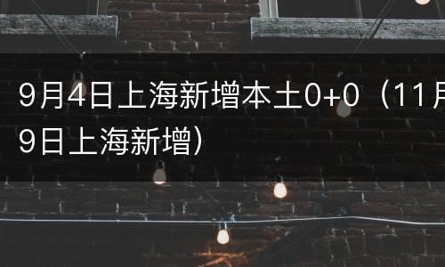 9月4日上海新增本土0+0（11月9日上海新增）