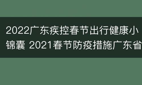 2022广东疾控春节出行健康小锦囊 2021春节防疫措施广东省