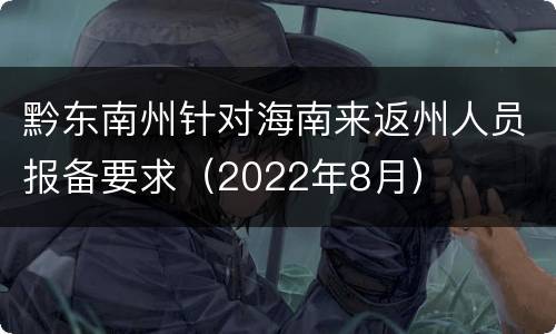 黔东南州针对海南来返州人员报备要求（2022年8月）