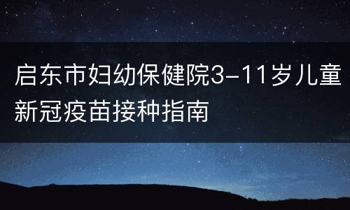 启东市妇幼保健院3-11岁儿童新冠疫苗接种指南