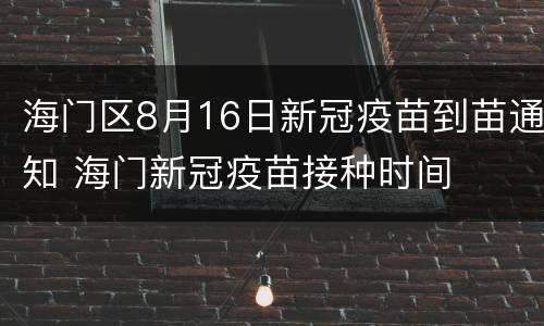 海门区8月16日新冠疫苗到苗通知 海门新冠疫苗接种时间