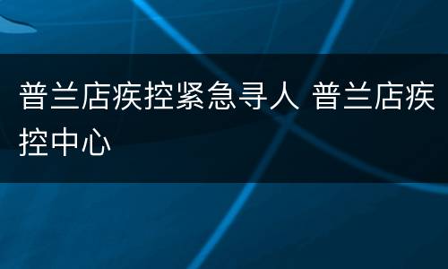 普兰店疾控紧急寻人 普兰店疾控中心