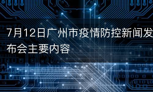 7月12日广州市疫情防控新闻发布会主要内容