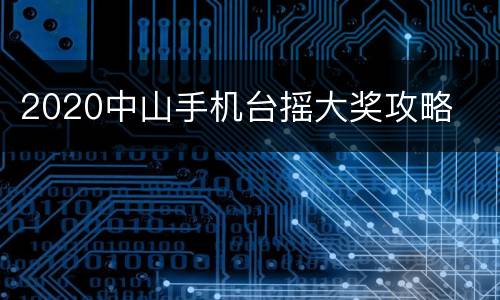 2020中山手机台摇大奖攻略