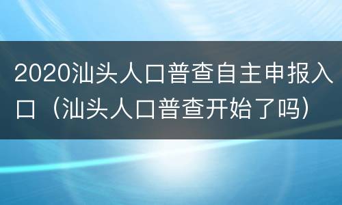 2020汕头人口普查自主申报入口（汕头人口普查开始了吗）