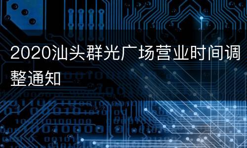 2020汕头群光广场营业时间调整通知