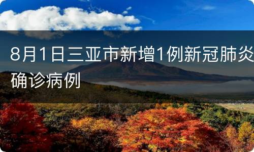 8月1日三亚市新增1例新冠肺炎确诊病例