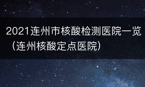 2021连州市核酸检测医院一览（连州核酸定点医院）