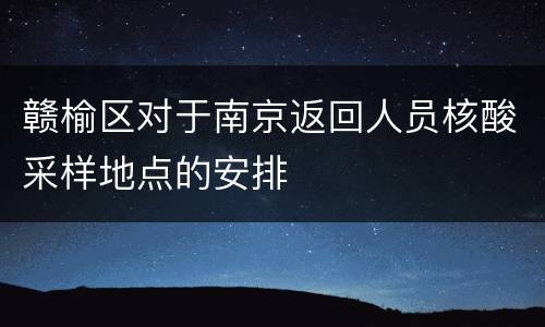赣榆区对于南京返回人员核酸采样地点的安排