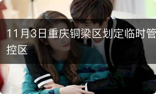 11月3日重庆铜梁区划定临时管控区