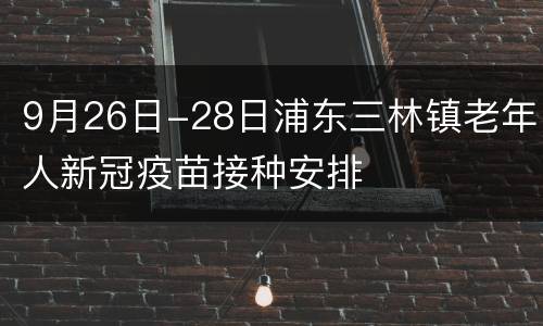 9月26日-28日浦东三林镇老年人新冠疫苗接种安排