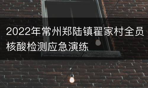 2022年常州郑陆镇翟家村全员核酸检测应急演练