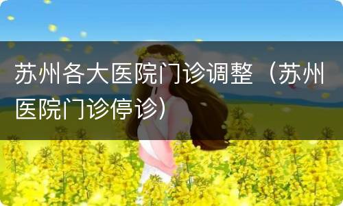 苏州各大医院门诊调整（苏州医院门诊停诊）