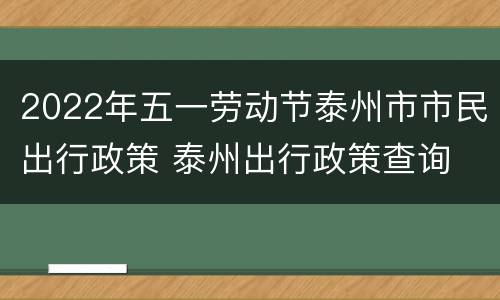 2022年五一劳动节泰州市市民出行政策 泰州出行政策查询