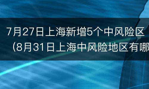 7月27日上海新增5个中风险区（8月31日上海中风险地区有哪些）