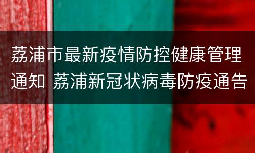 荔浦市最新疫情防控健康管理通知 荔浦新冠状病毒防疫通告