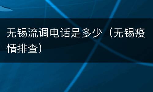 无锡流调电话是多少（无锡疫情排查）