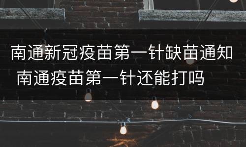 南通新冠疫苗第一针缺苗通知 南通疫苗第一针还能打吗