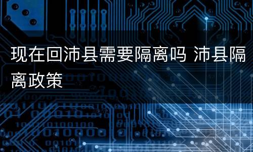现在回沛县需要隔离吗 沛县隔离政策