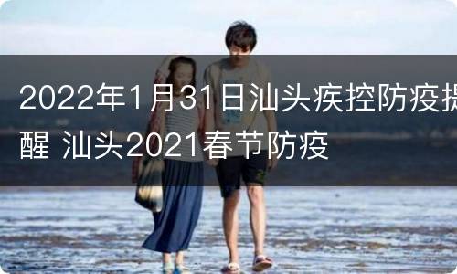 2022年1月31日汕头疾控防疫提醒 汕头2021春节防疫