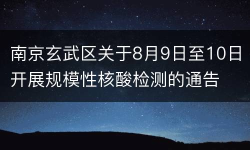 南京玄武区关于8月9日至10日开展规模性核酸检测的通告