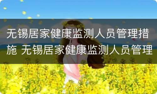 无锡居家健康监测人员管理措施 无锡居家健康监测人员管理措施方案