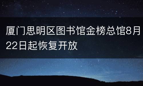 厦门思明区图书馆金榜总馆8月22日起恢复开放