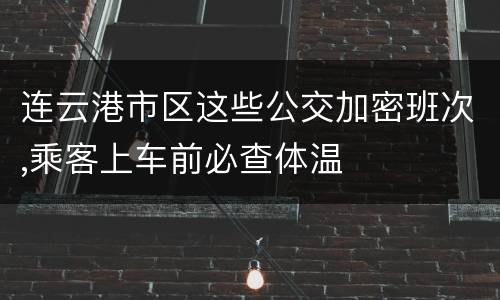 连云港市区这些公交加密班次,乘客上车前必查体温