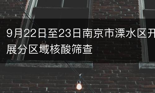 9月22日至23日南京市溧水区开展分区域核酸筛查