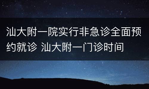 汕大附一院实行非急诊全面预约就诊 汕大附一门诊时间
